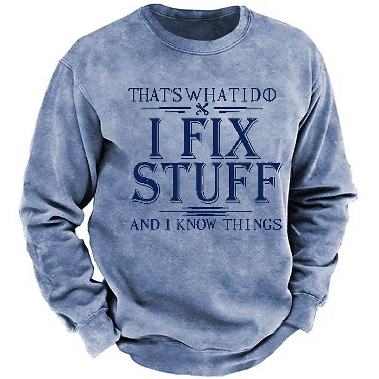 That's What I Do I Fix Stuff And I Know Things Funny Men's Sweatshirt