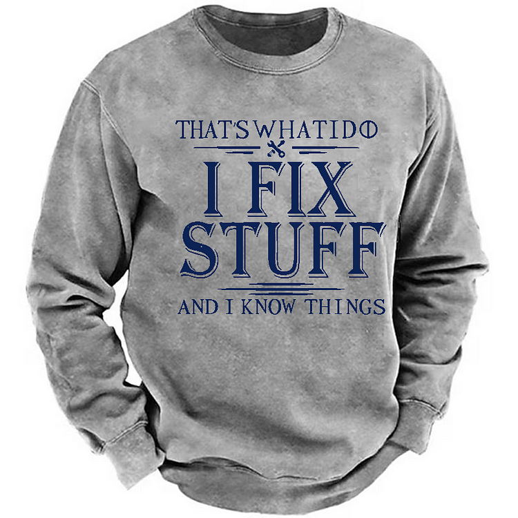 That's What I Do I Fix Stuff And I Know Things Funny Men's Sweatshirt