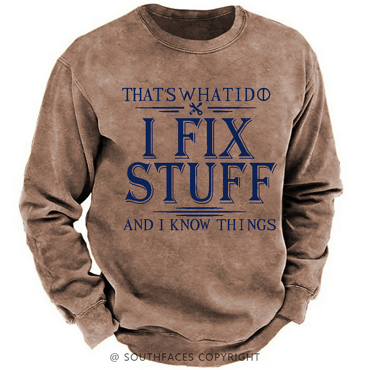 That's What I Do I Fix Stuff And I Know Things Funny Men's Sweatshirt