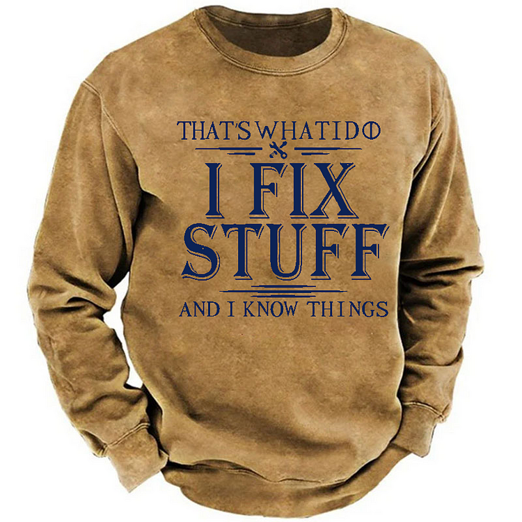 That's What I Do I Fix Stuff And I Know Things Funny Men's Sweatshirt