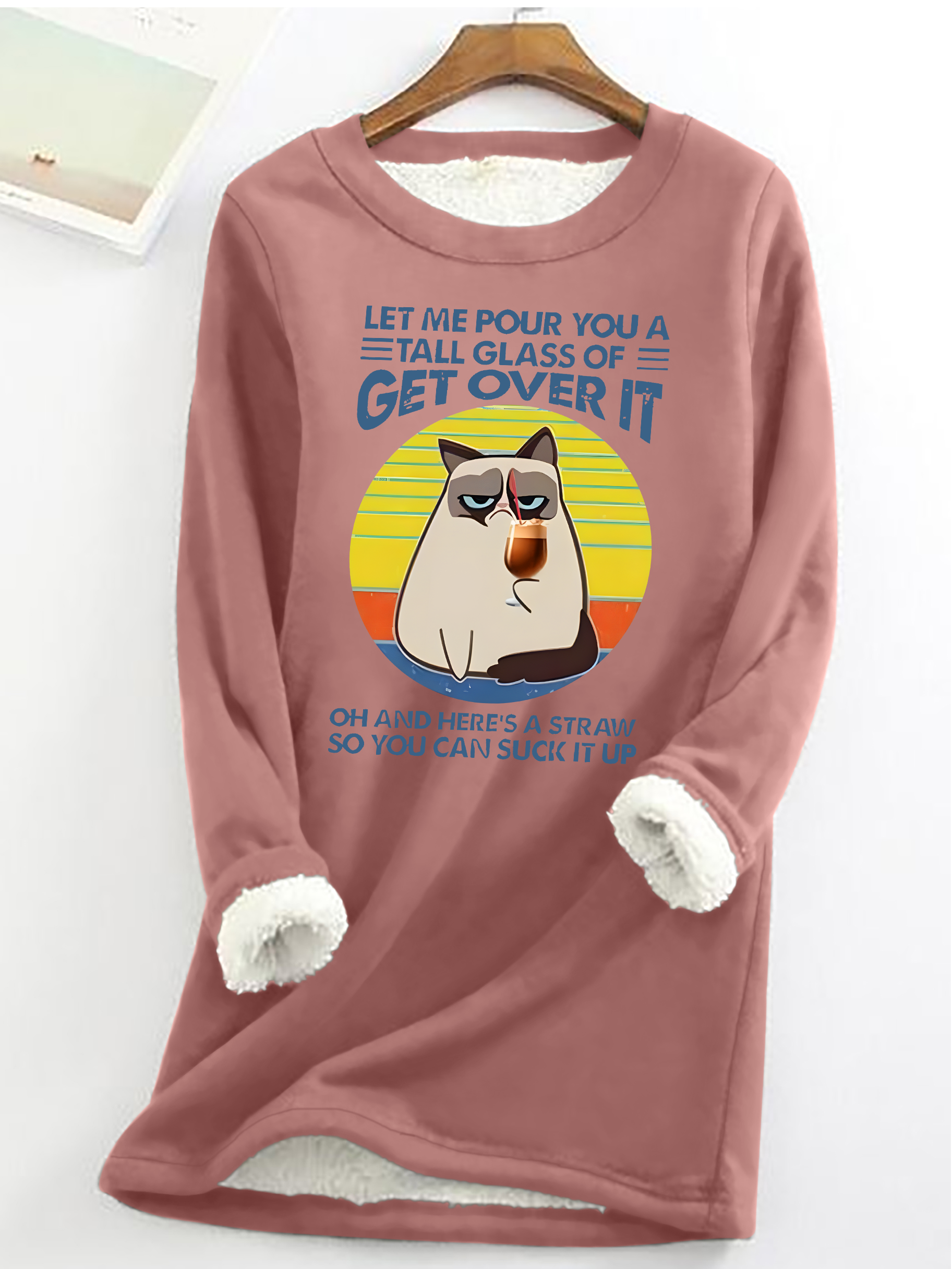 Let Me Pour You A Tall Glass Of = Get Over It Oh And Here's A Straw So You Can Sucik It Up Casual Fluff Fleece Fabric Sweatshirt