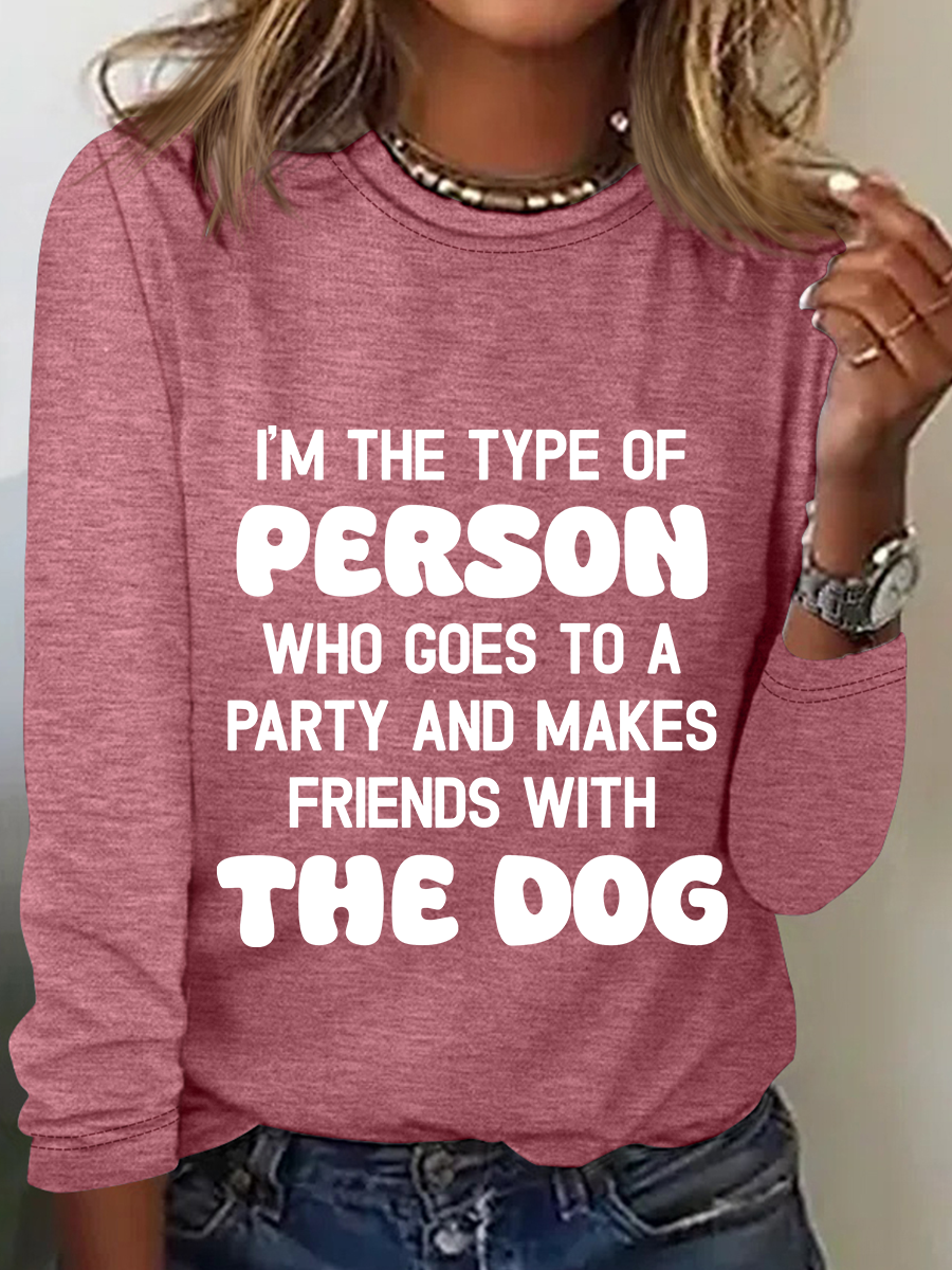 I'm The Type Of Person Who Goes To A Party And Makes Friends With The Dog Casual Long Sleeve Shirt