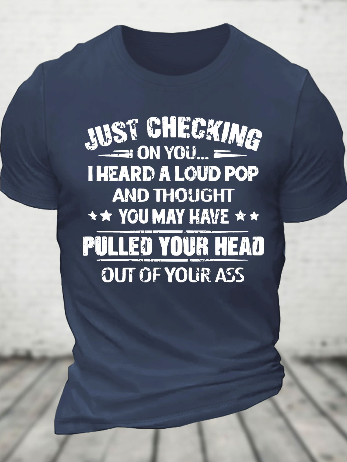 Ust Checking On You I Heard A Loud Pop And Thought You May Have Pulled Your Head Out Of Your Ass Cotton T-Shirt