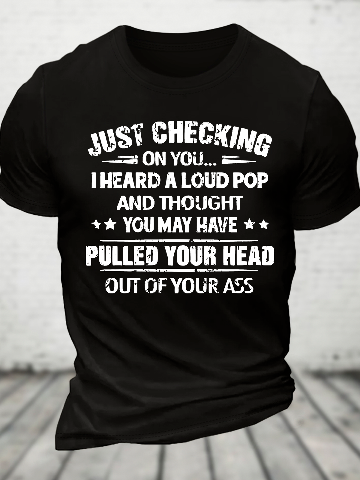 Ust Checking On You I Heard A Loud Pop And Thought You May Have Pulled Your Head Out Of Your Ass Cotton T-Shirt