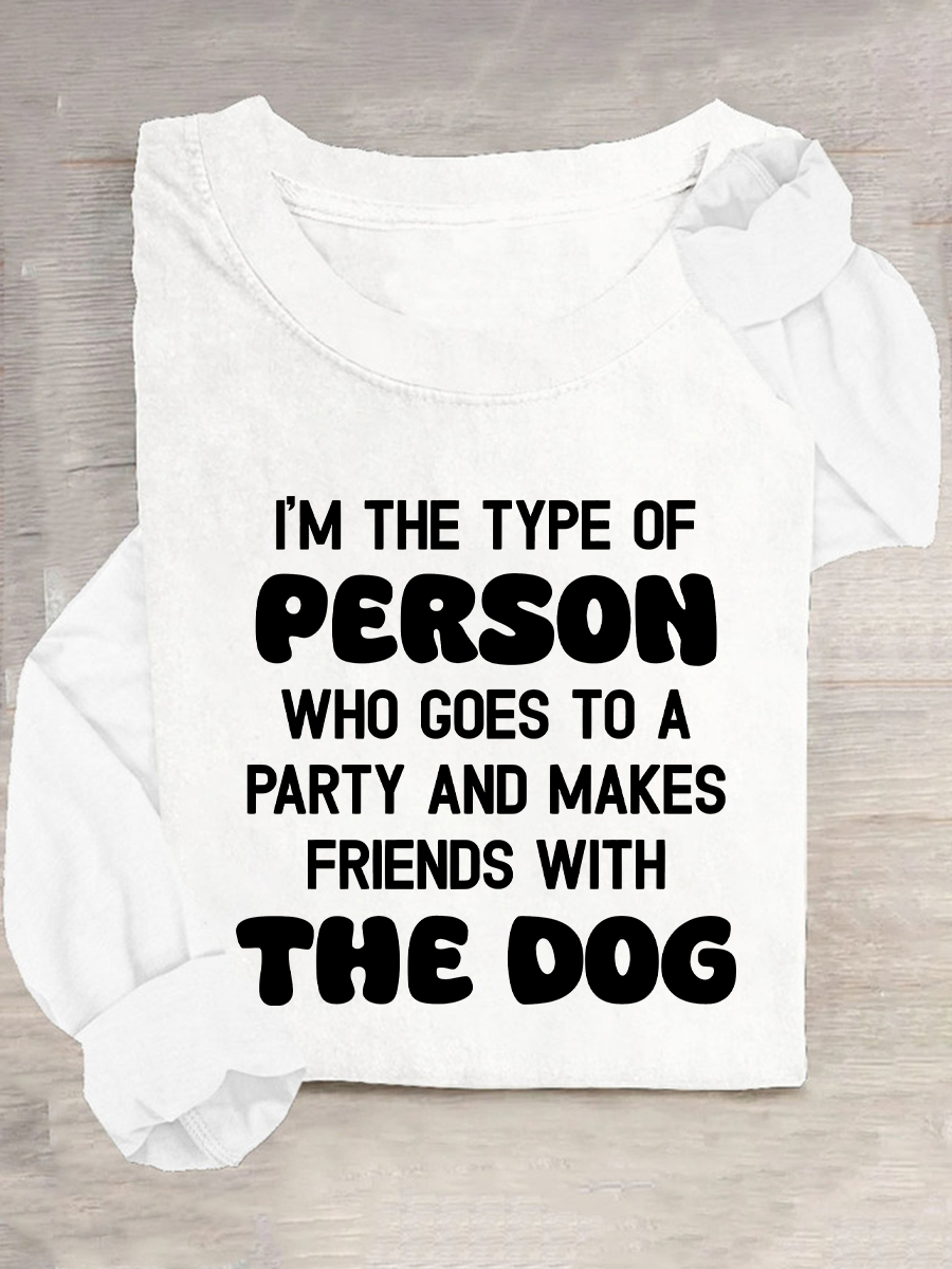 I'm The Type Of Person Who Goes To A Party And Makes Friends With The Dog Casual Long Sleeve Shirt