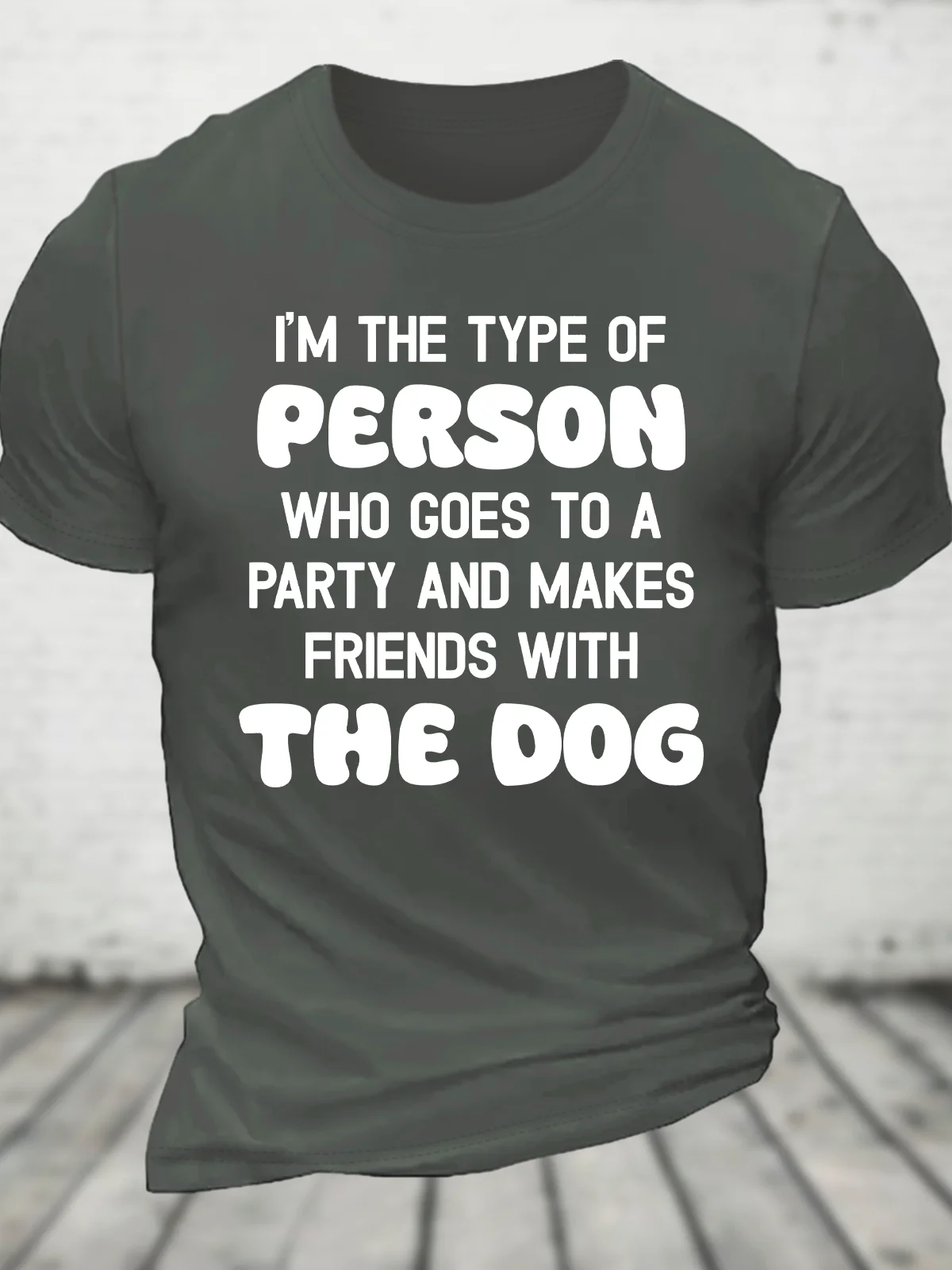 I'm The Type Of Person Who Goes To A Party And Makes Friends With The Dog Cotton T-Shirt