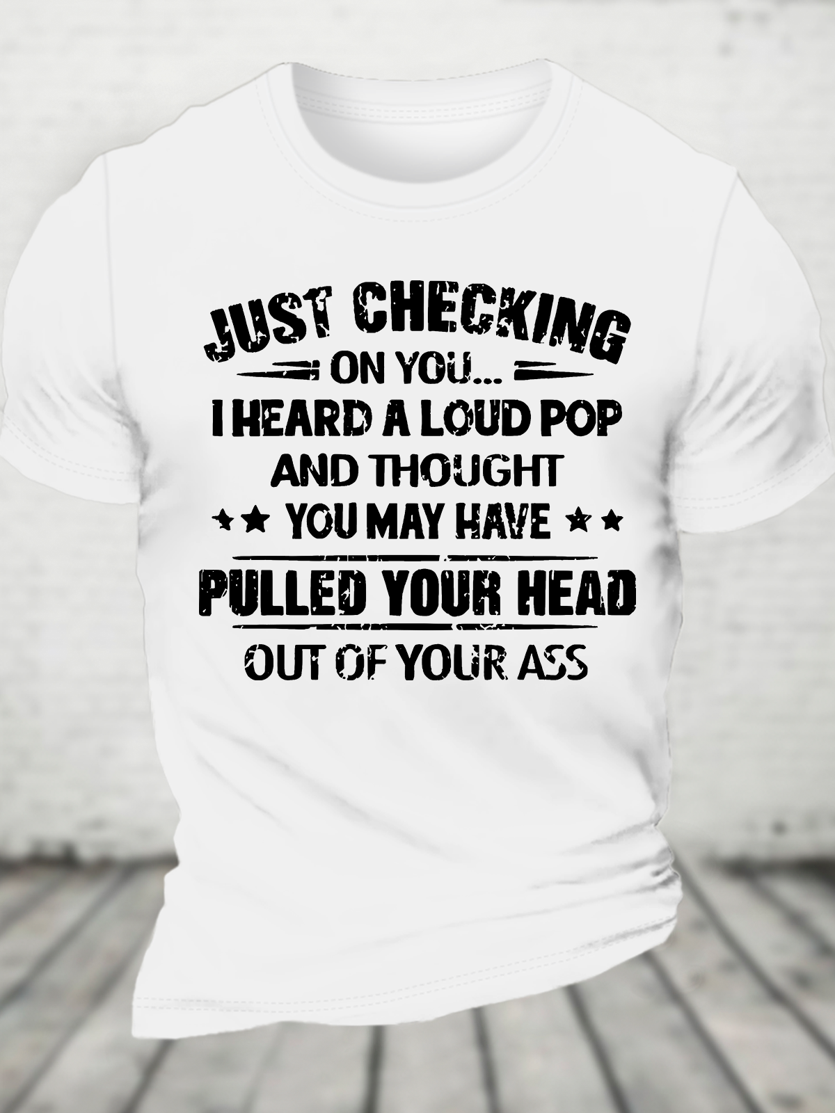 Ust Checking On You I Heard A Loud Pop And Thought You May Have Pulled Your Head Out Of Your Ass Cotton T-Shirt