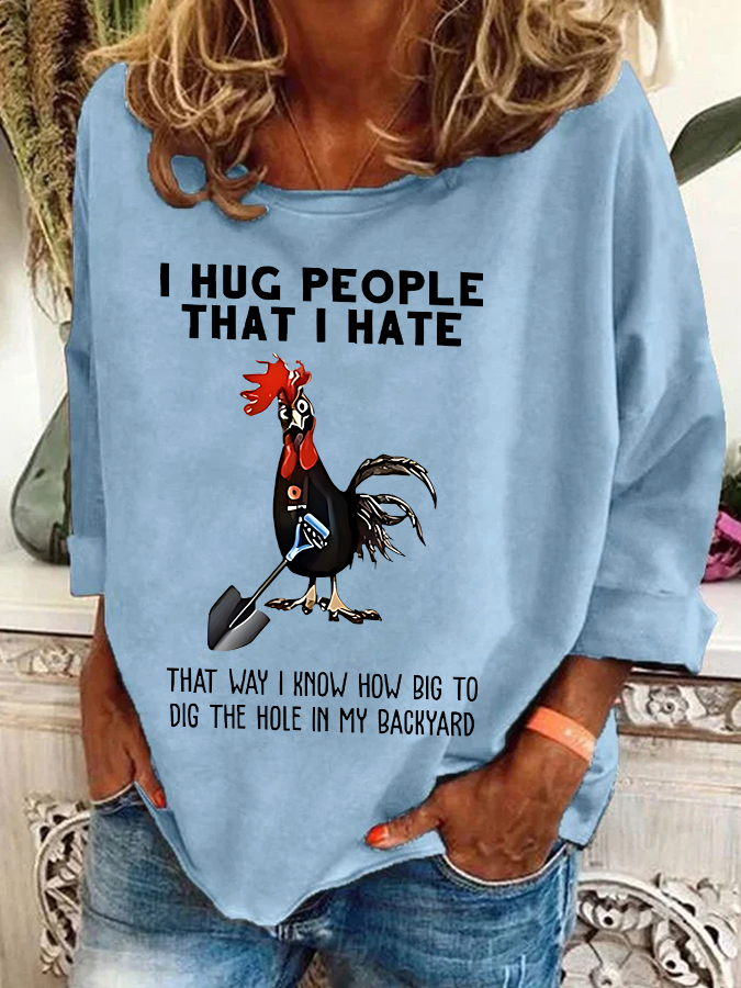 Chicken I Hug People That I Hate That Way I Know How Big To Dig The Hole In My Backyard Sarcastic Casual Sweatshirt