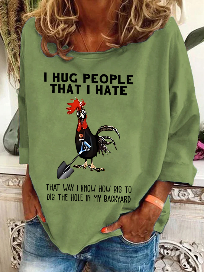 Chicken I Hug People That I Hate That Way I Know How Big To Dig The Hole In My Backyard Sarcastic Casual Sweatshirt