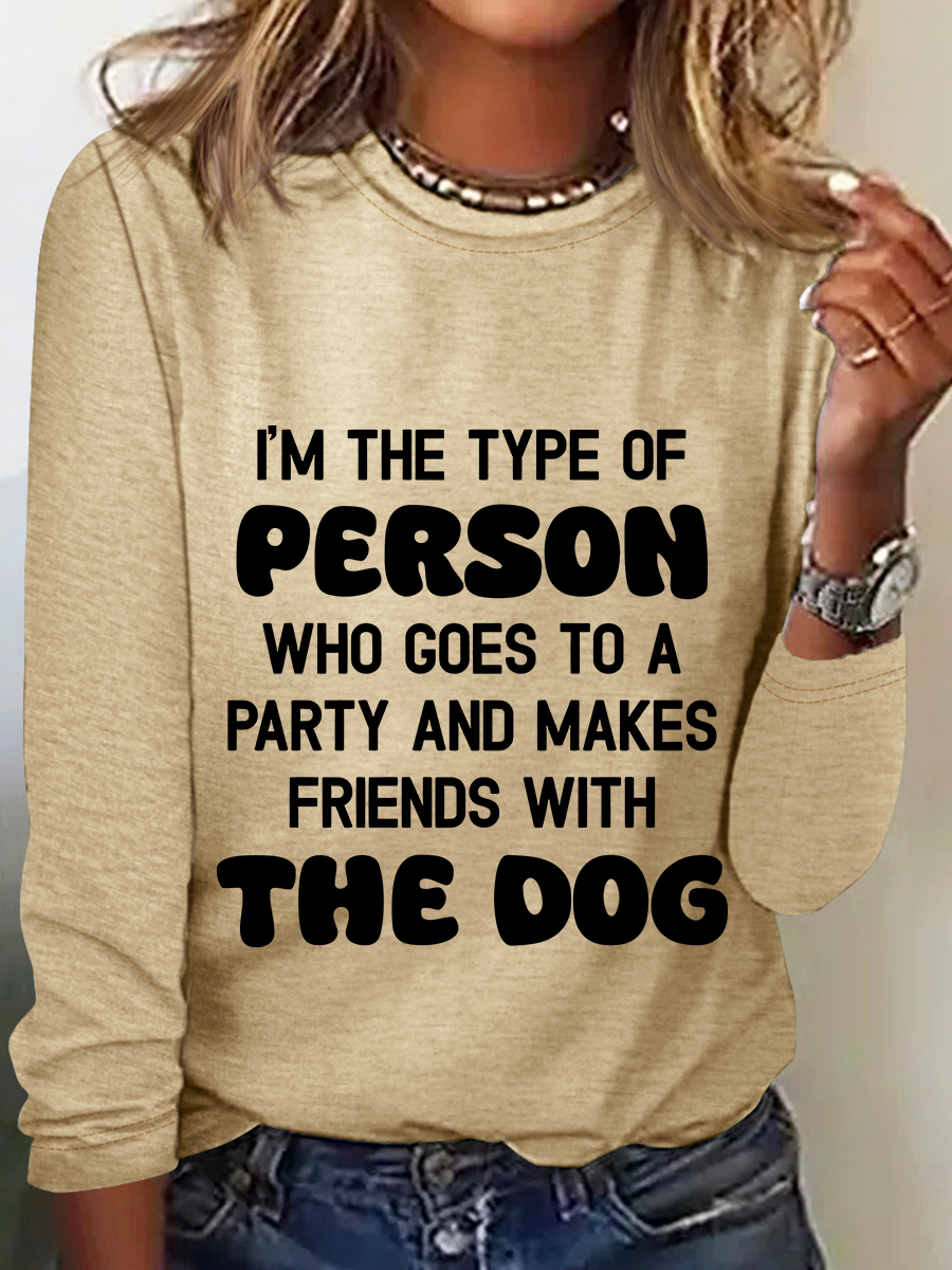 I'm The Type Of Person Who Goes To A Party And Makes Friends With The Dog Casual Long Sleeve Shirt