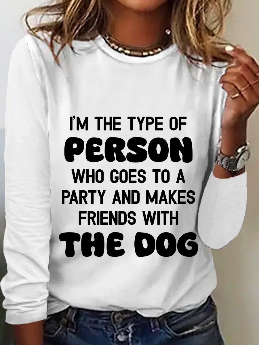 I'm The Type Of Person Who Goes To A Party And Makes Friends With The Dog Casual Long Sleeve Shirt