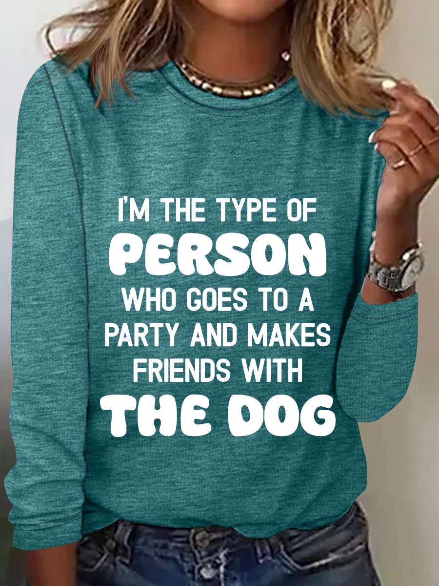 I'm The Type Of Person Who Goes To A Party And Makes Friends With The Dog Casual Long Sleeve Shirt