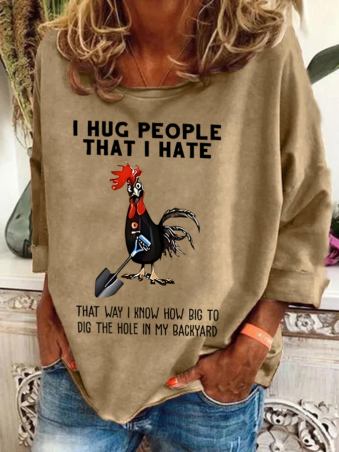 Chicken I Hug People That I Hate That Way I Know How Big To Dig The Hole In My Backyard Sarcastic Casual Sweatshirt