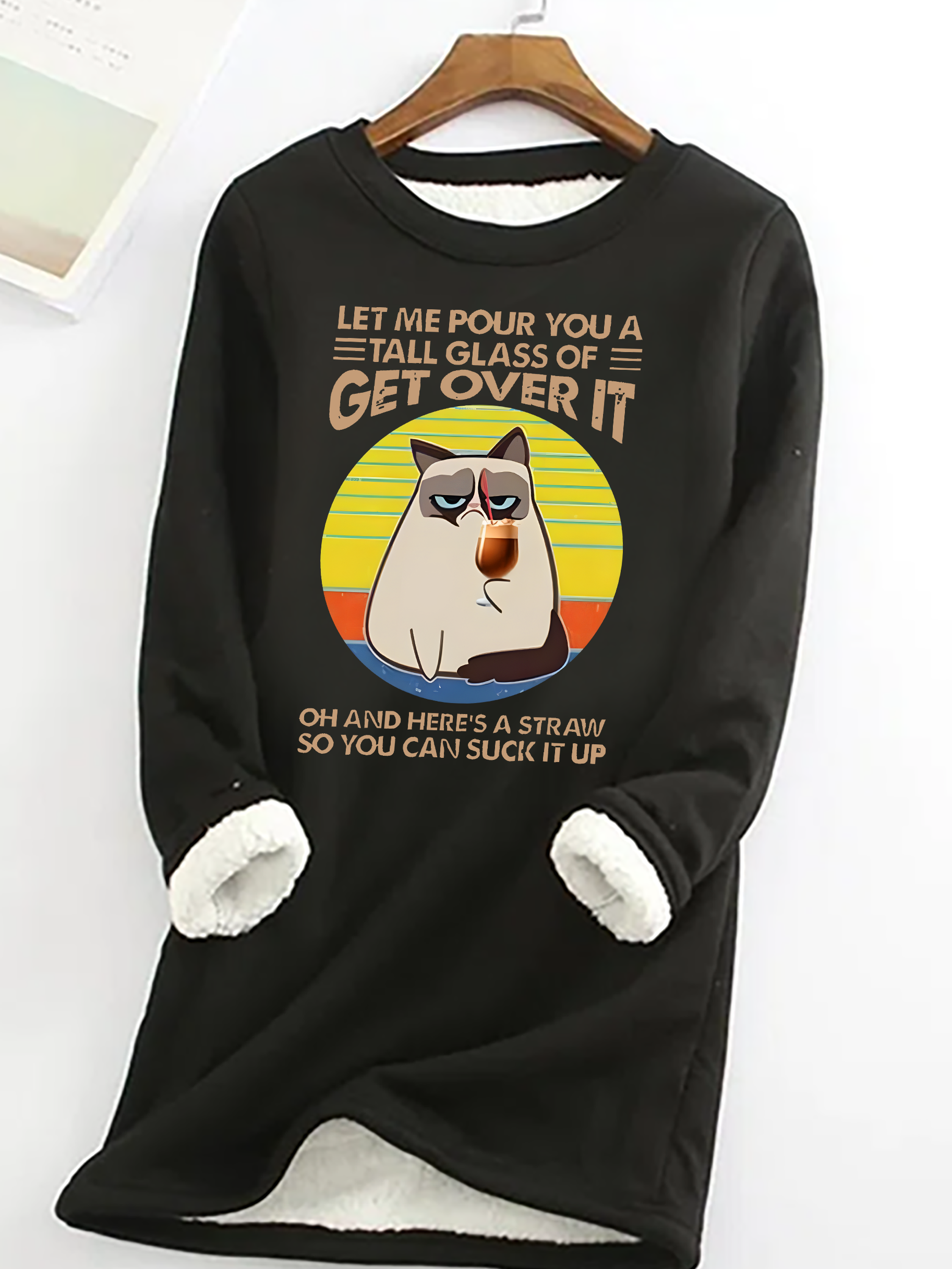 Let Me Pour You A Tall Glass Of = Get Over It Oh And Here's A Straw So You Can Sucik It Up Casual Fluff Fleece Fabric Sweatshirt