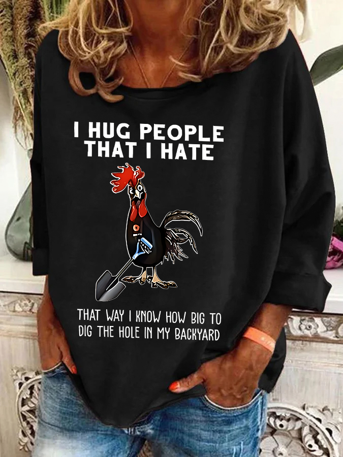 Chicken I Hug People That I Hate That Way I Know How Big To Dig The Hole In My Backyard Sarcastic Casual Sweatshirt