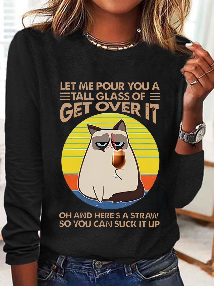 Let Me Pour You A Tall Glass Of = Get Over It Oh And Here's A Straw So You Can Sucik It Up Casual Long Sleeve Shirt