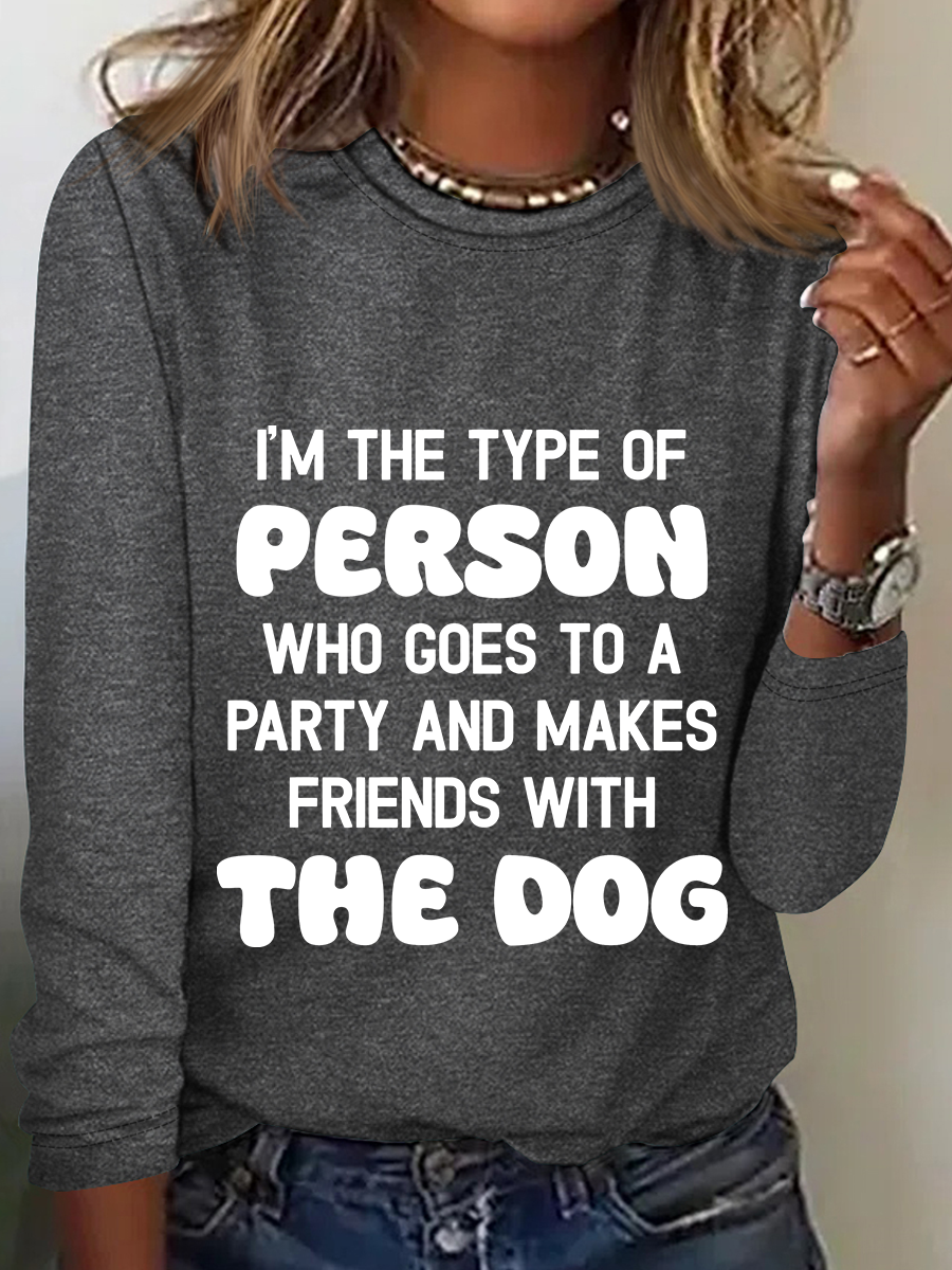 I'm The Type Of Person Who Goes To A Party And Makes Friends With The Dog Casual Long Sleeve Shirt