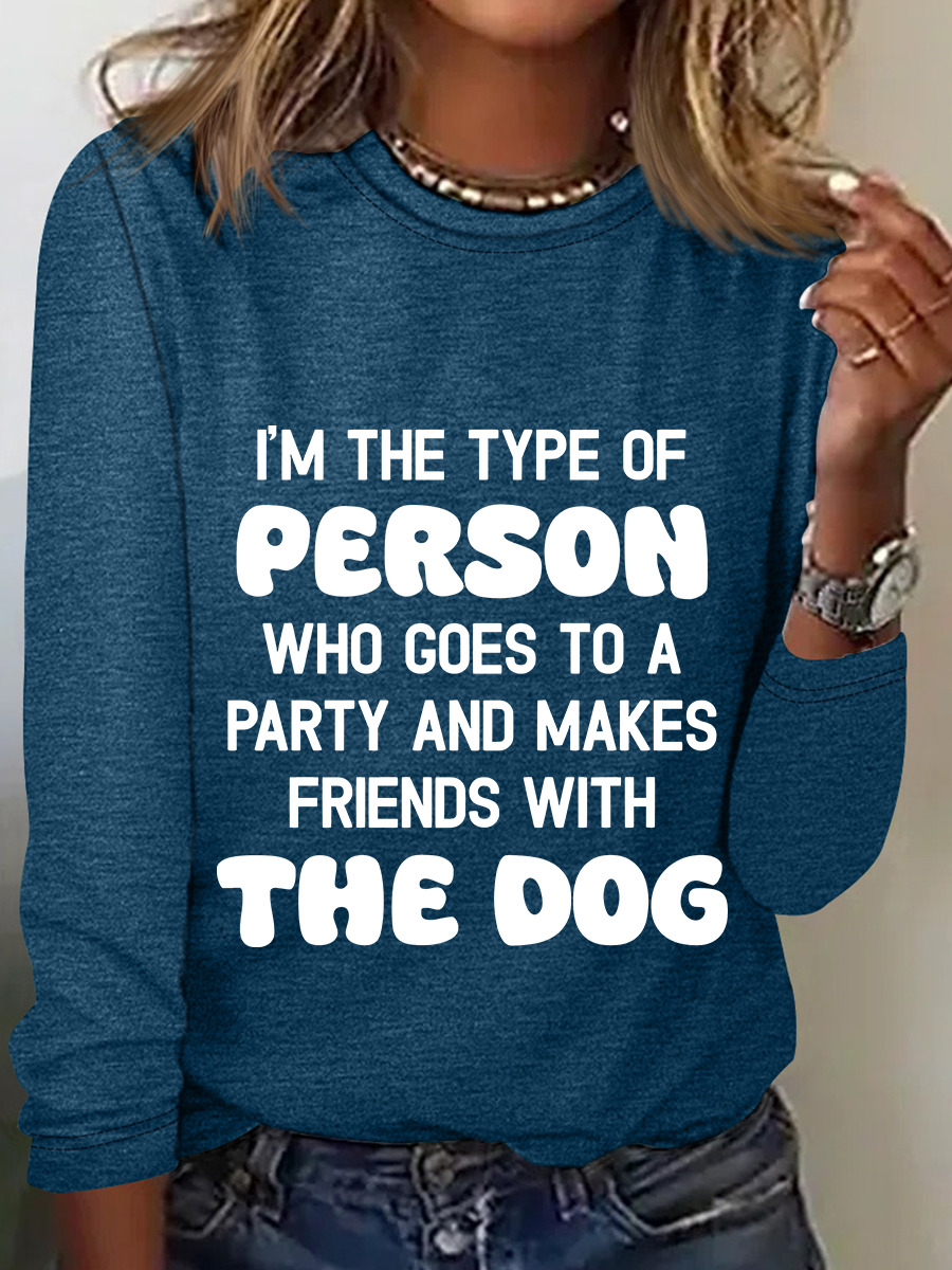 I'm The Type Of Person Who Goes To A Party And Makes Friends With The Dog Casual Long Sleeve Shirt