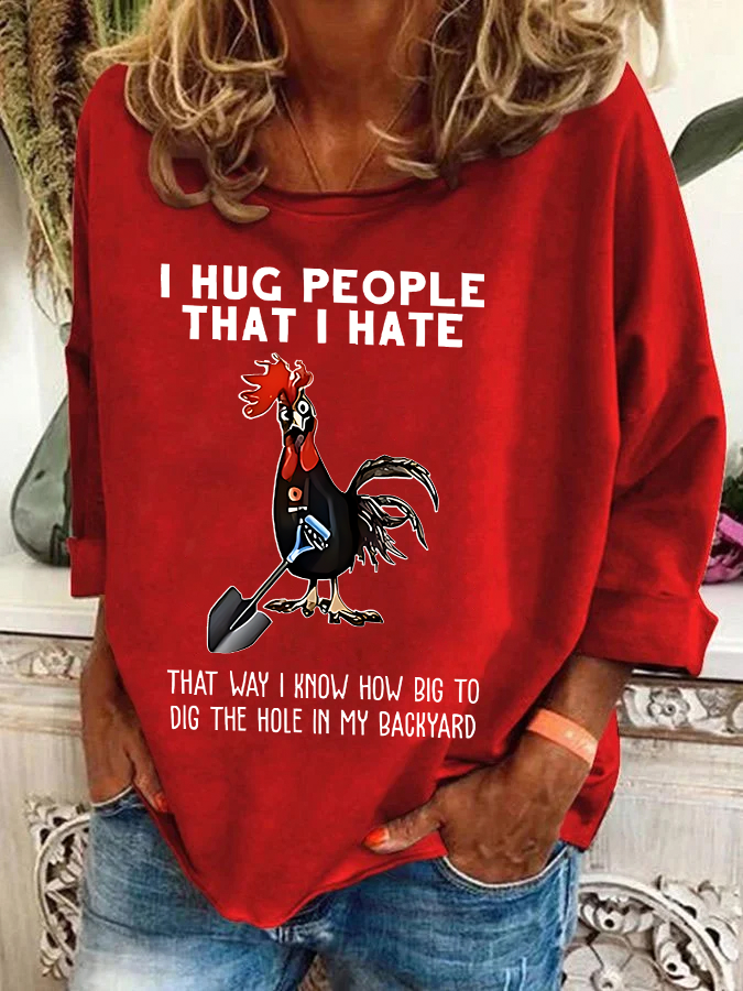 Chicken I Hug People That I Hate That Way I Know How Big To Dig The Hole In My Backyard Sarcastic Casual Sweatshirt