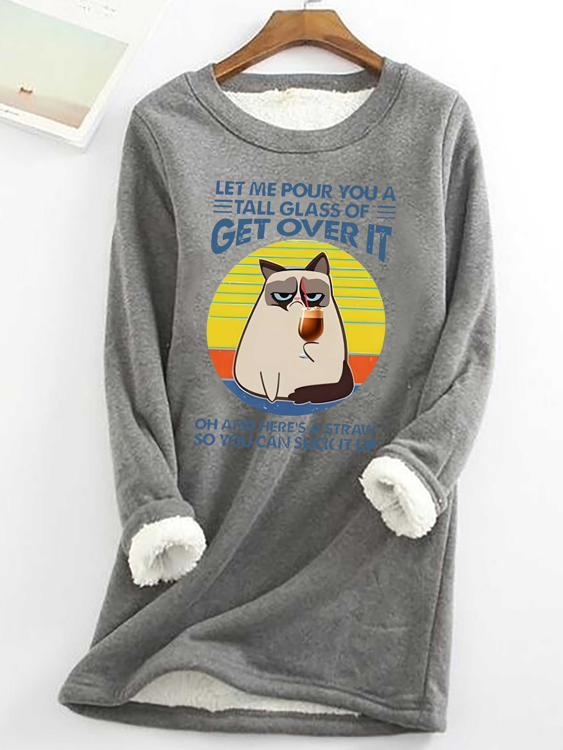 Let Me Pour You A Tall Glass Of = Get Over It Oh And Here's A Straw So You Can Sucik It Up Casual Fluff Fleece Fabric Sweatshirt