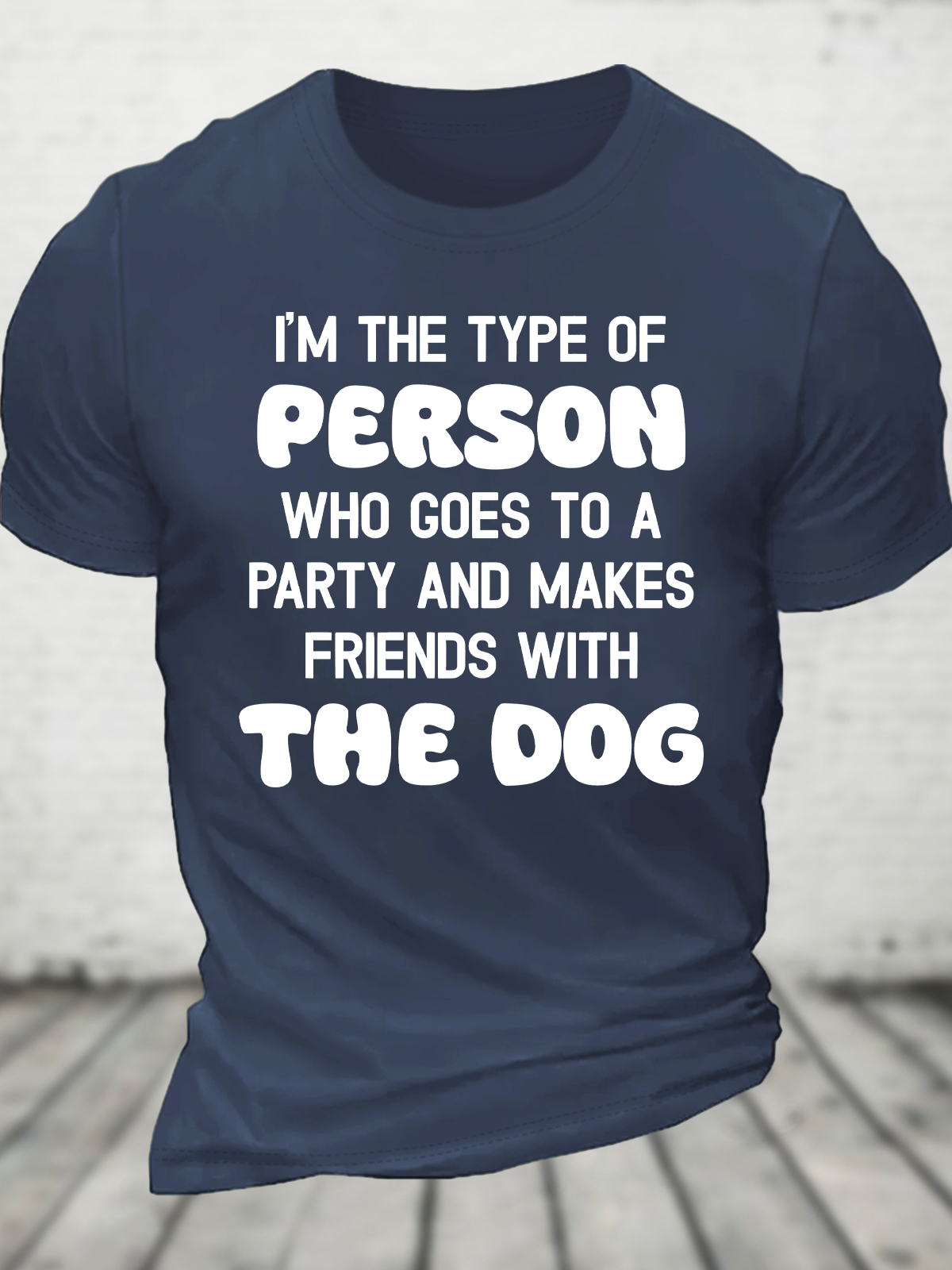 I'm The Type Of Person Who Goes To A Party And Makes Friends With The Dog Cotton T-Shirt