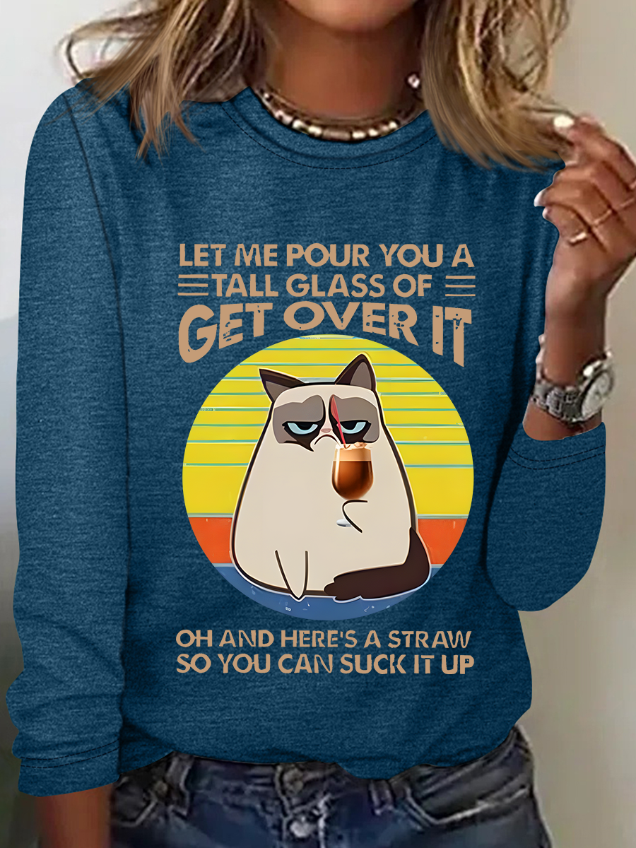 Let Me Pour You A Tall Glass Of = Get Over It Oh And Here's A Straw So You Can Sucik It Up Casual Long Sleeve Shirt