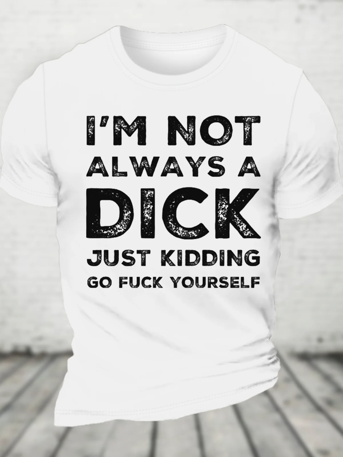 I'm Not Always A Dick Just Kidding Go Fuck Yourself Cotton T-Shirt