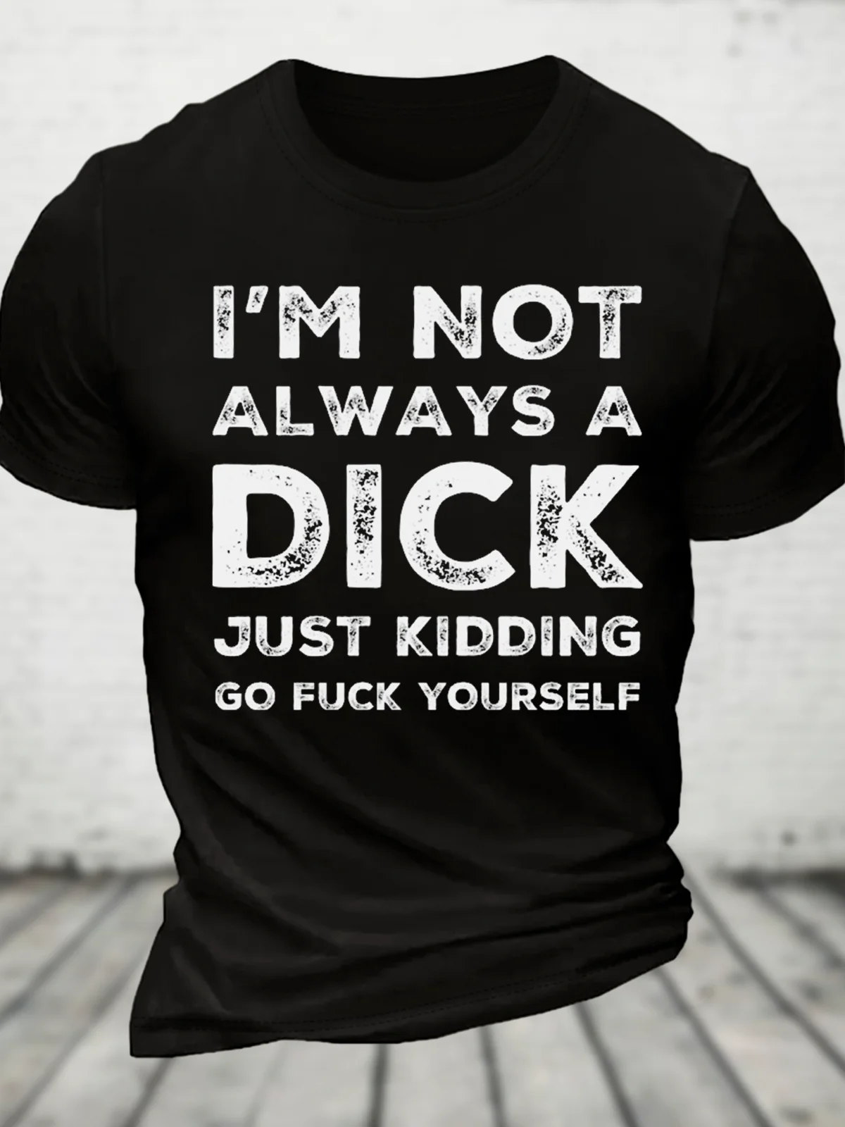 I'm Not Always A Dick Just Kidding Go Fuck Yourself Cotton T-Shirt