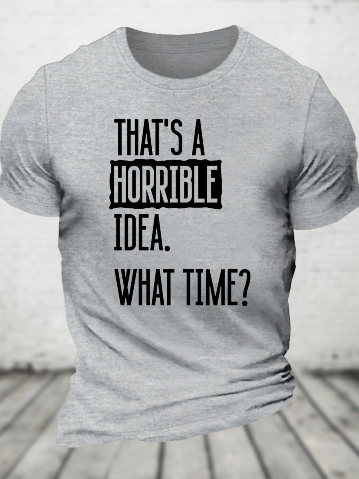 That's A Horrible Idea What Time? Cotton T-Shirt