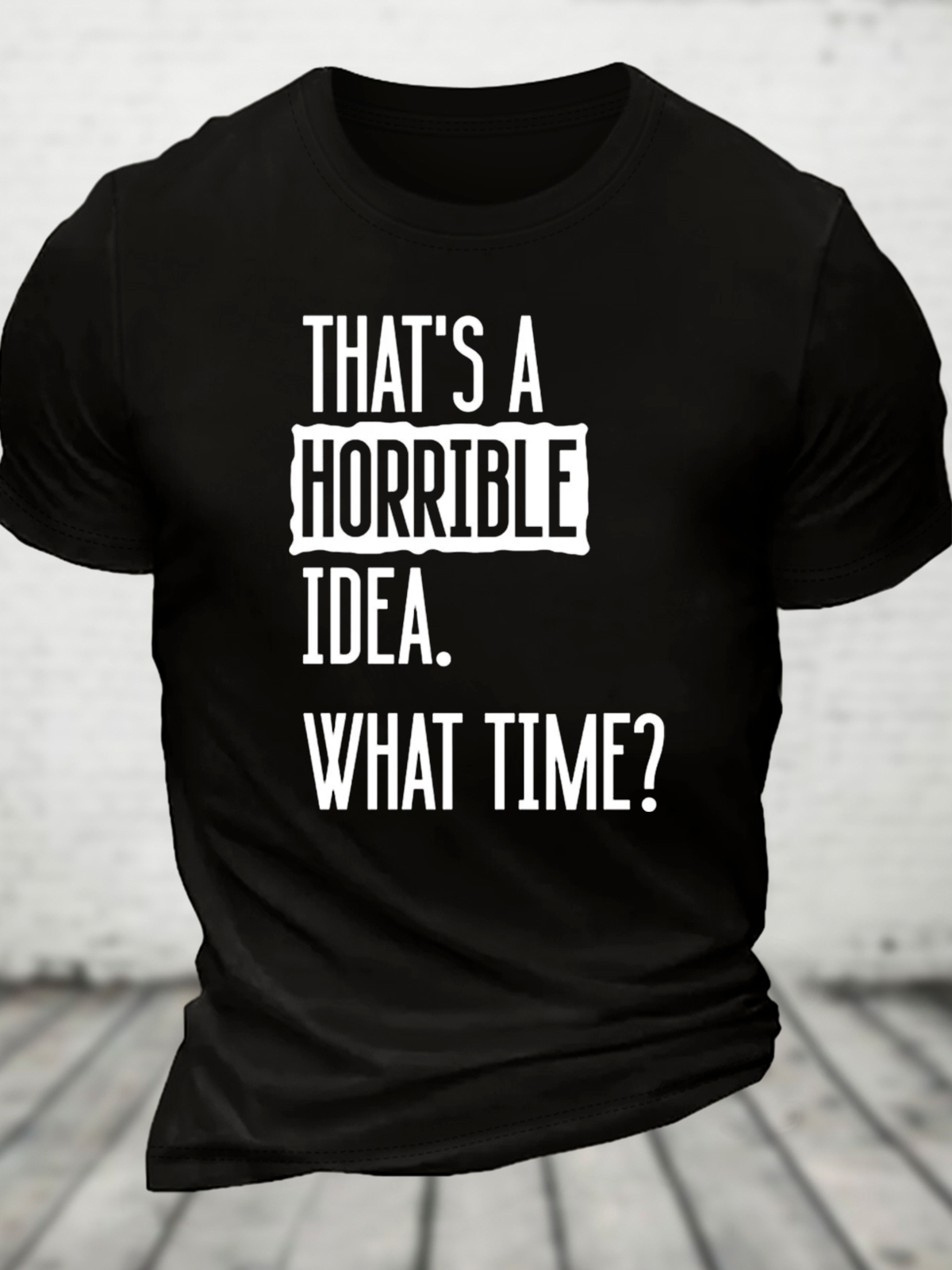 That's A Horrible Idea What Time? Cotton T-Shirt