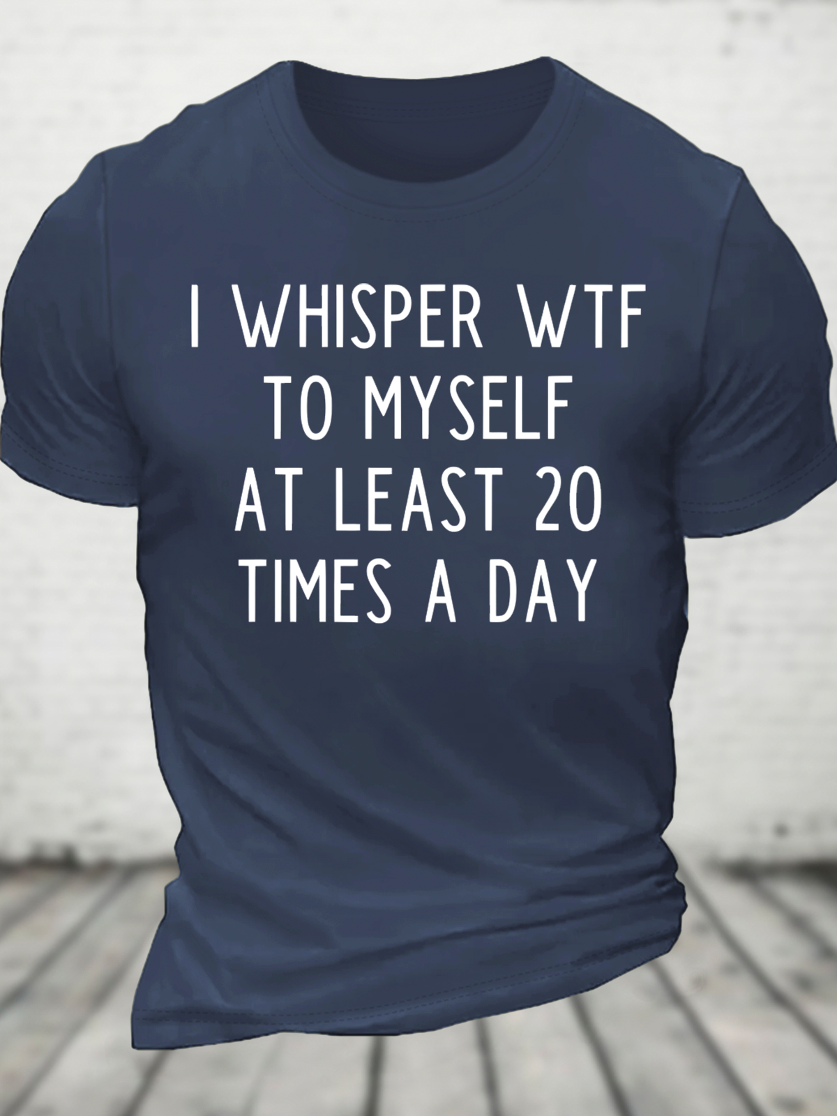 I Whisper Wtf To Myself At Least 20 Times A Day Funny Cotton T-Shirt