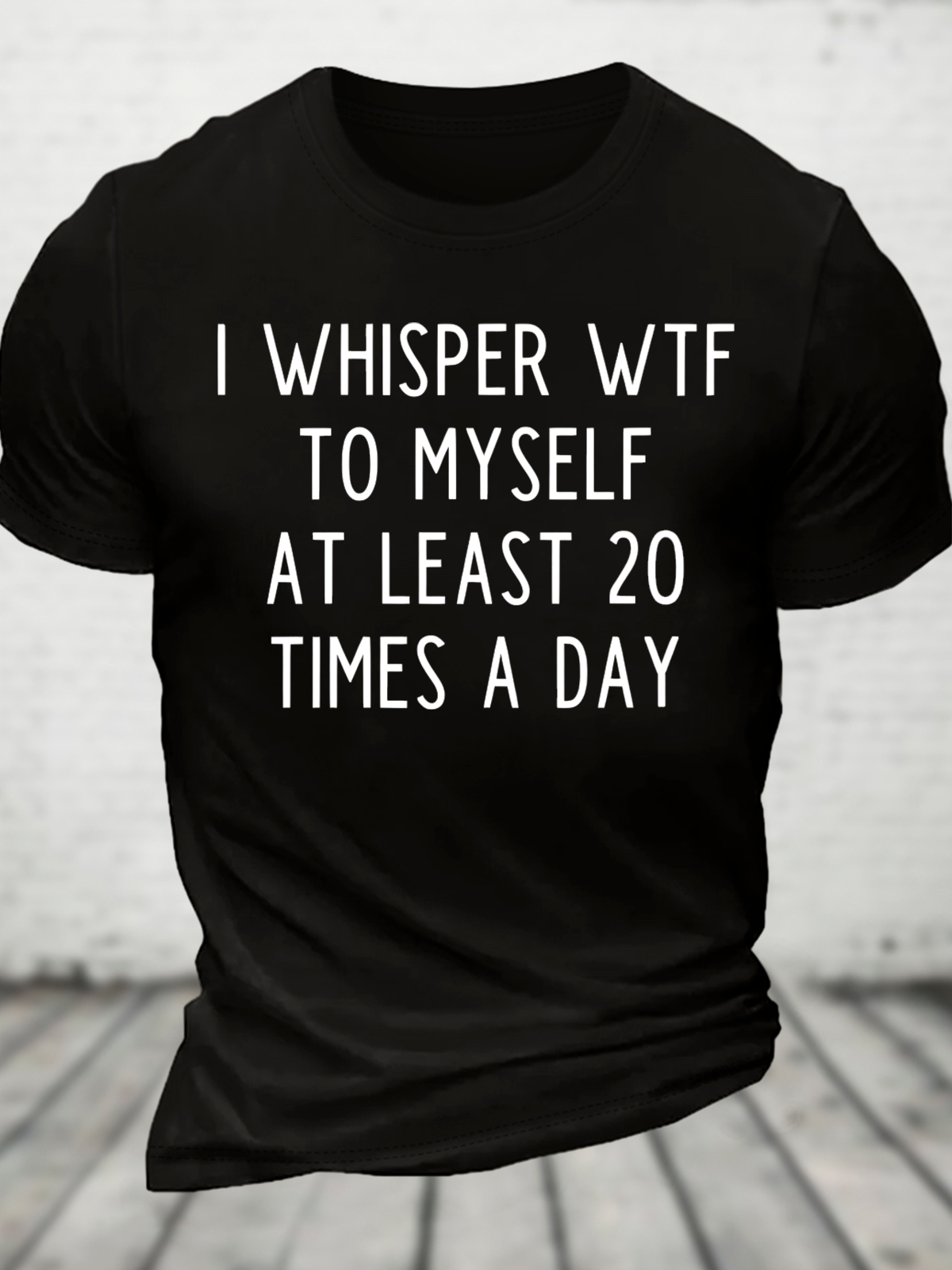 I Whisper Wtf To Myself At Least 20 Times A Day Funny Cotton T-Shirt