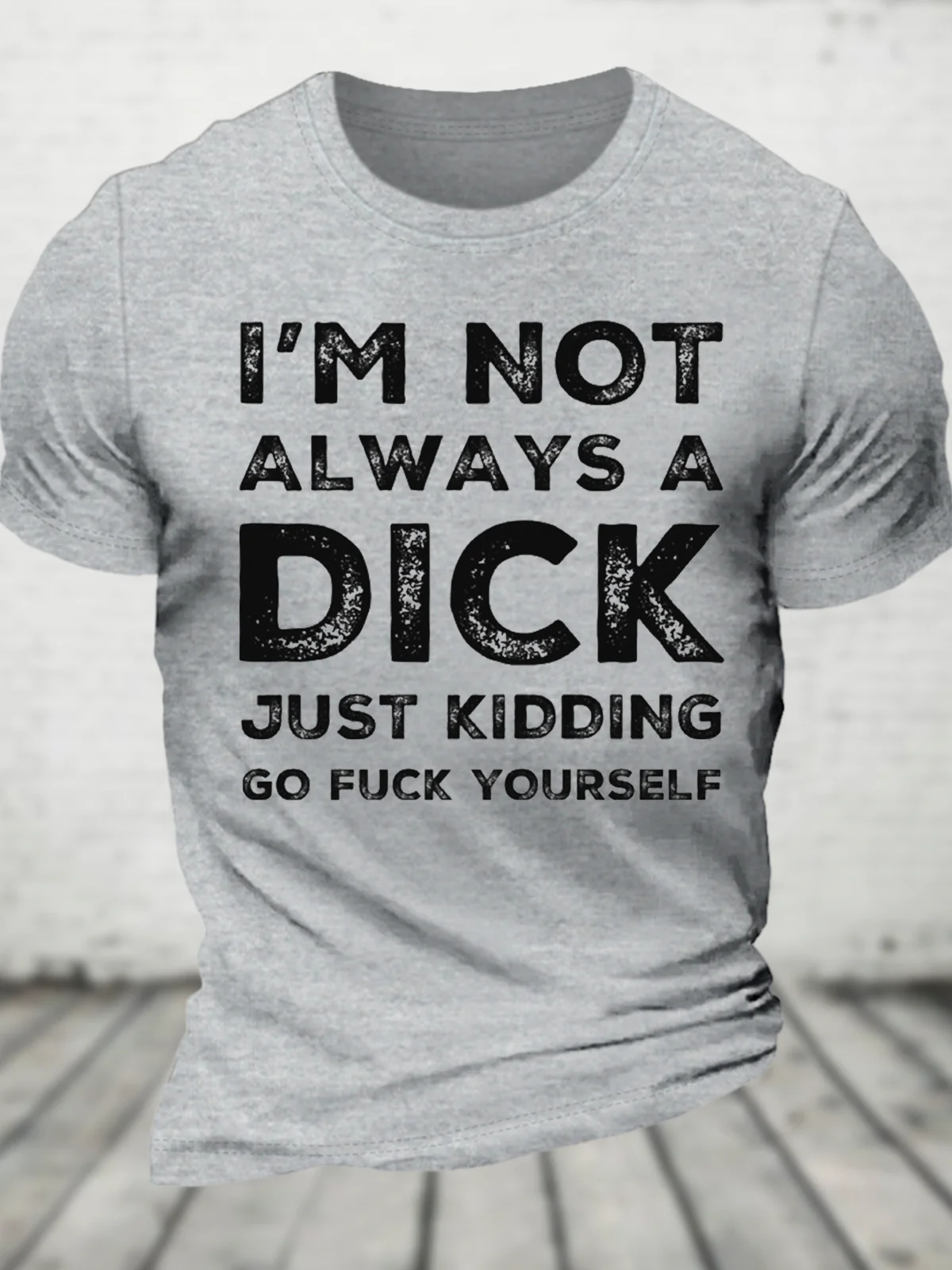 I'm Not Always A Dick Just Kidding Go Fuck Yourself Cotton T-Shirt