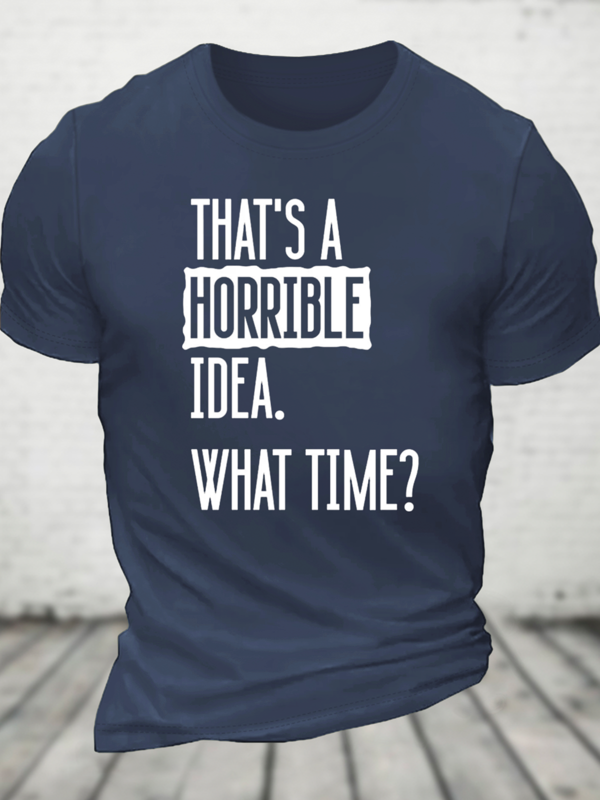 That's A Horrible Idea What Time? Cotton T-Shirt