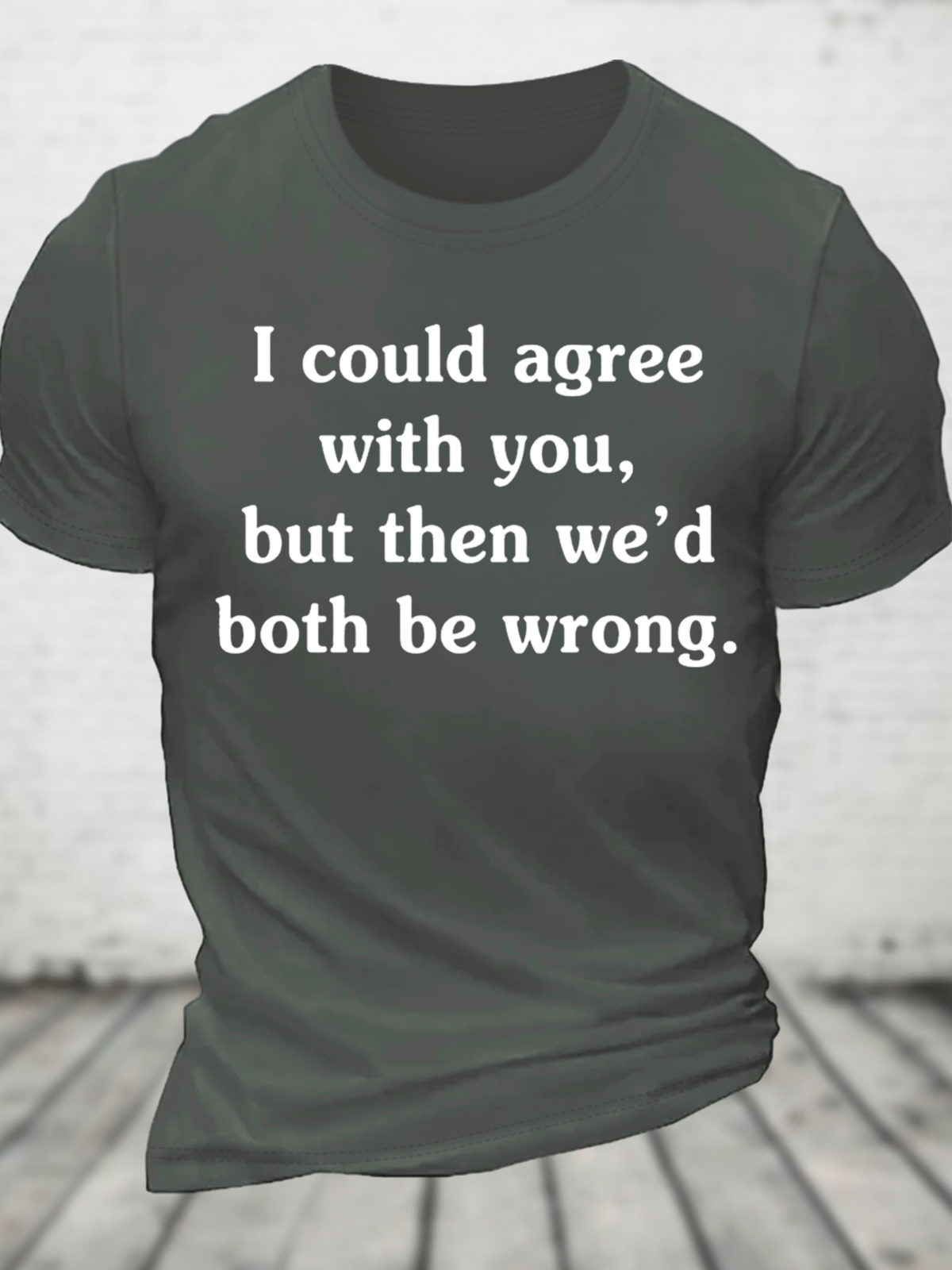 I Could Agree With You But Then We'd Both Be Wrong Cotton T-Shirt