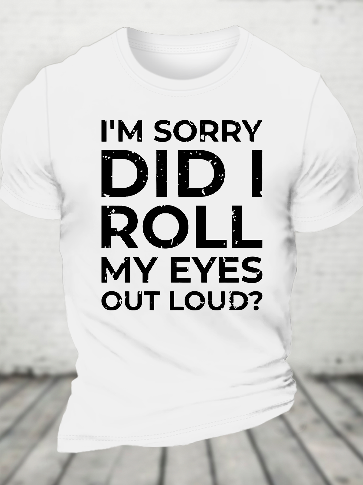 I'm Sorry Did I Roll My Eyes Out Loud Cotton T-Shirt