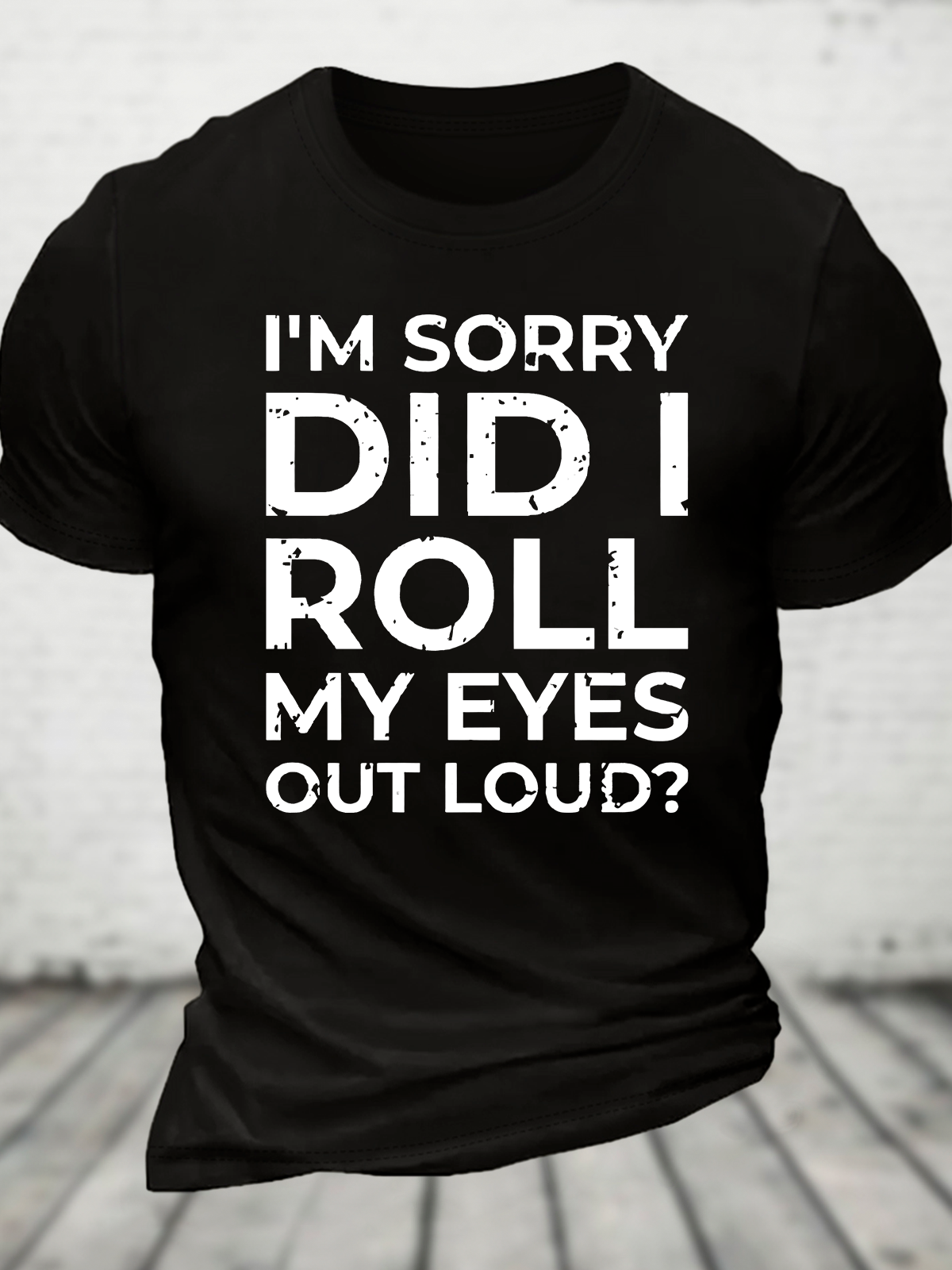 I'm Sorry Did I Roll My Eyes Out Loud Cotton T-Shirt