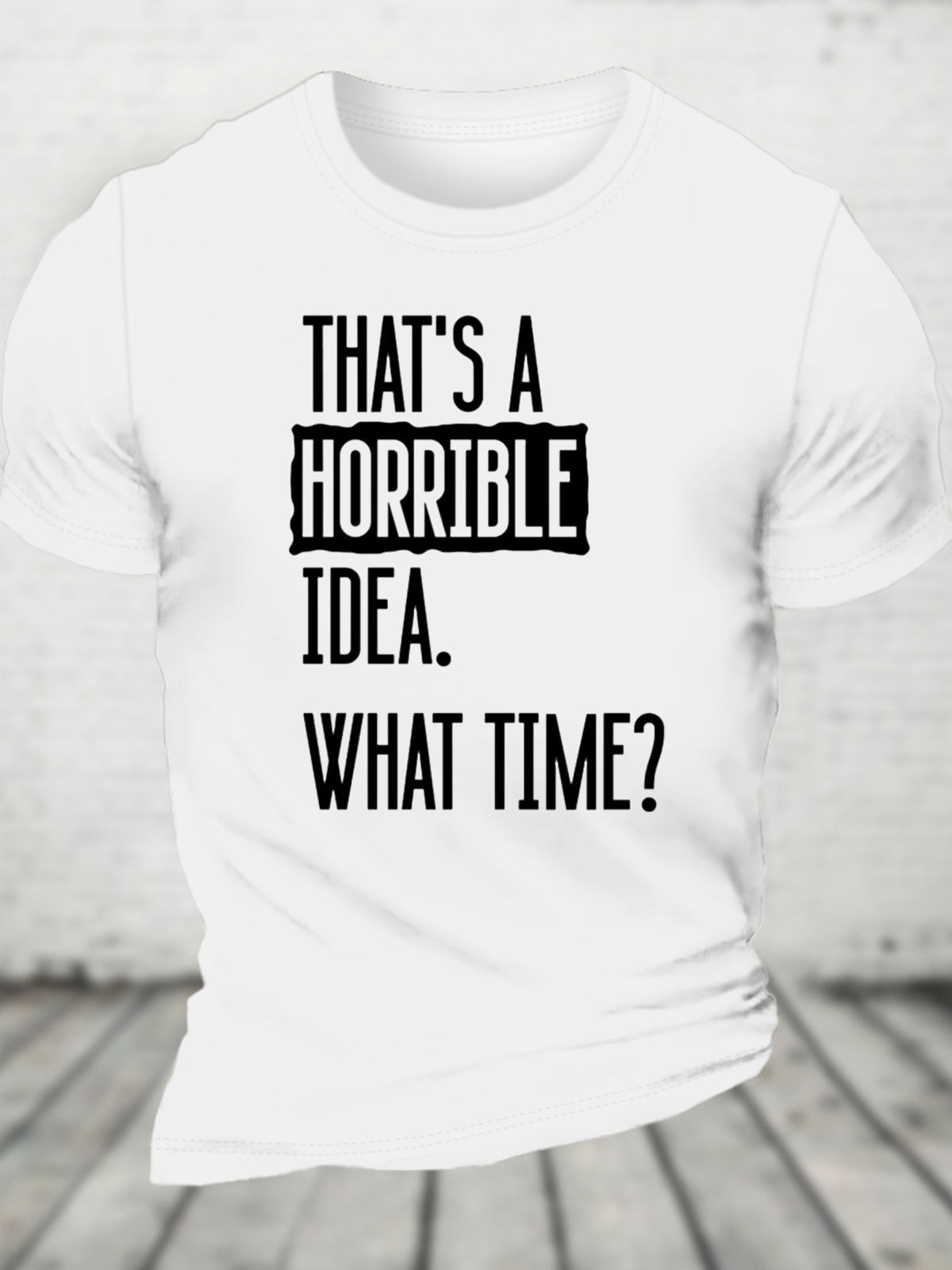 That's A Horrible Idea What Time? Cotton T-Shirt