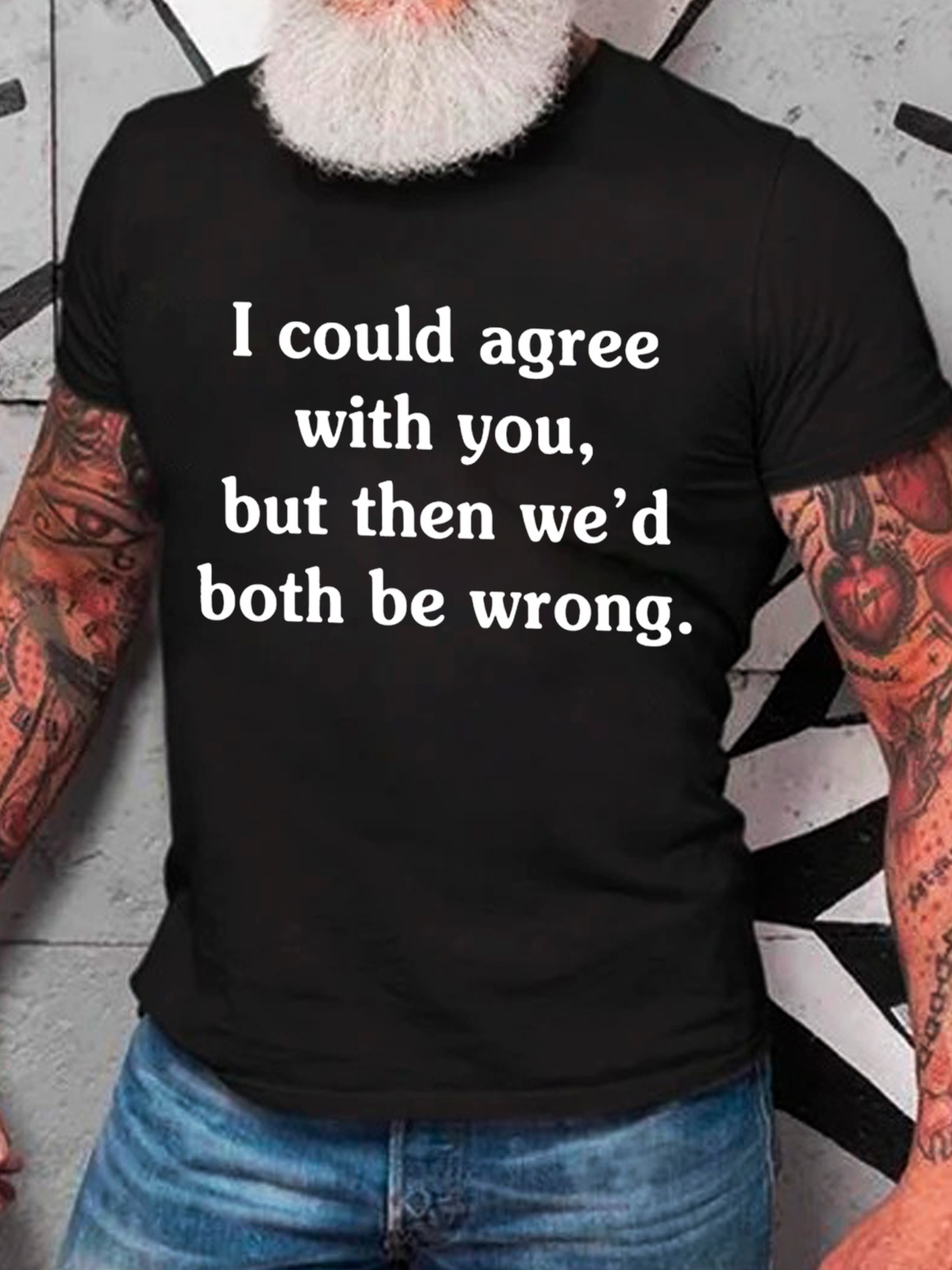 I Could Agree With You But Then We'd Both Be Wrong Cotton T-Shirt