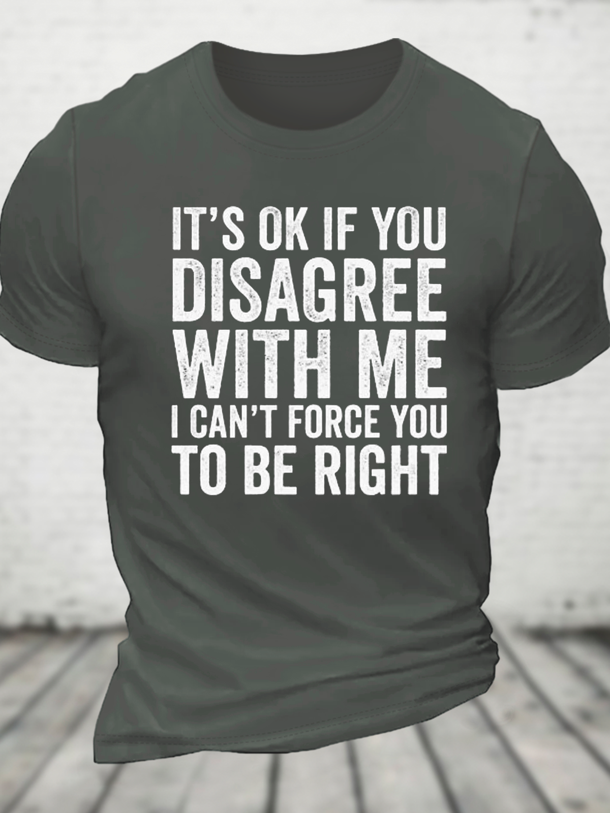 It's Ok If You Disagree With Me I Can't Force You To Be Right Cotton T-Shirt