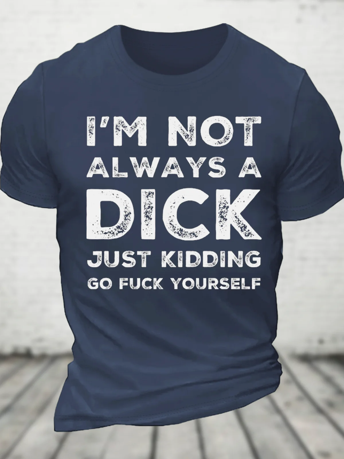 I'm Not Always A Dick Just Kidding Go Fuck Yourself Cotton T-Shirt