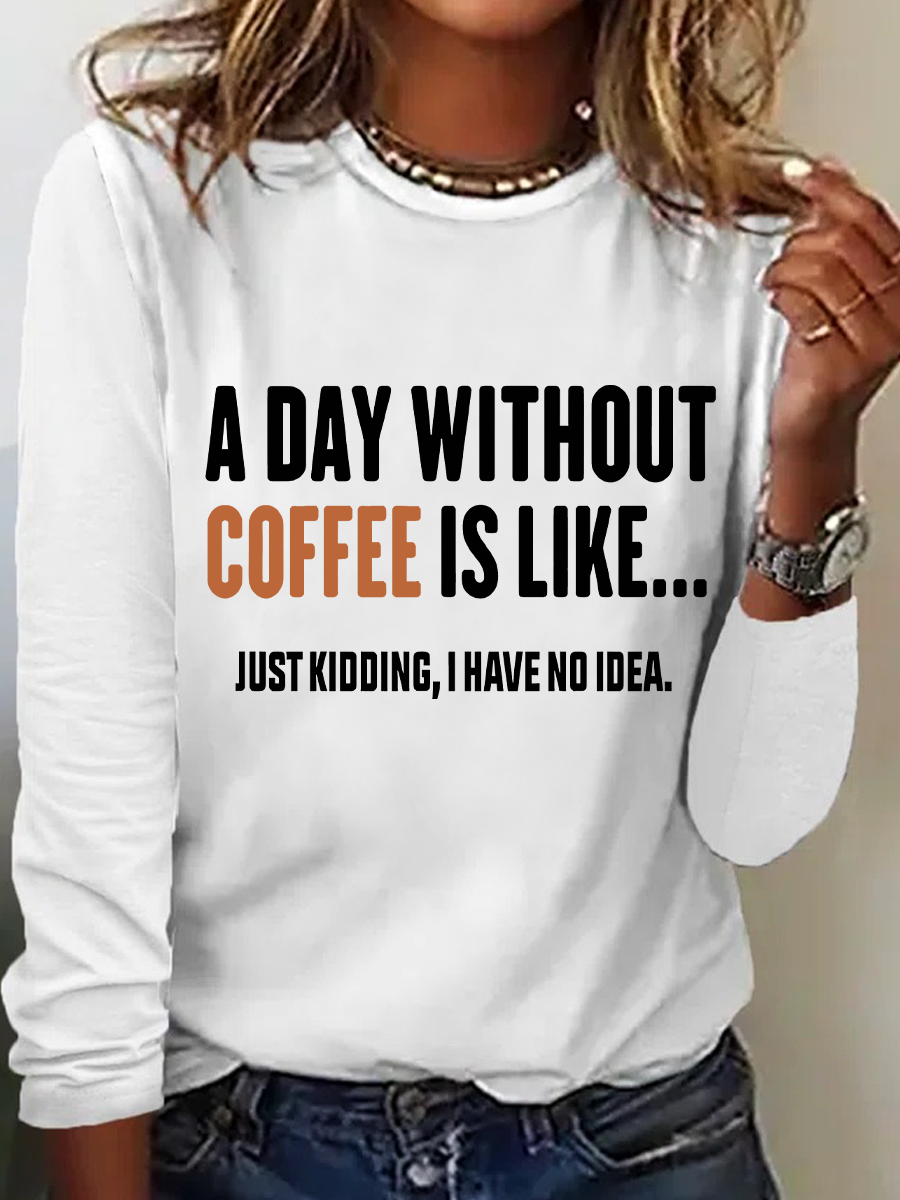 A Day Without Coffee Is Like Just Kidding I Have No Idea Casual Long Sleeve Shirt