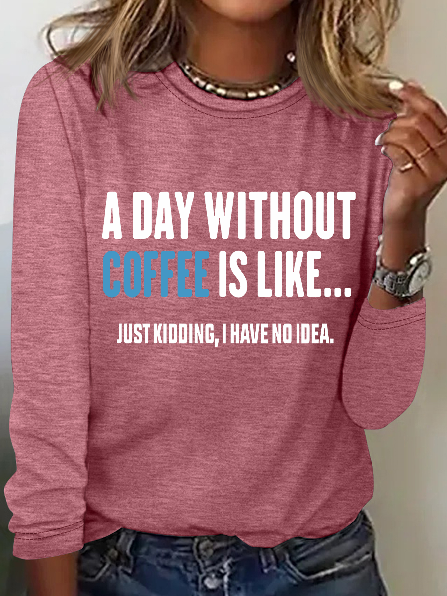 A Day Without Coffee Is Like Just Kidding I Have No Idea Casual Long Sleeve Shirt