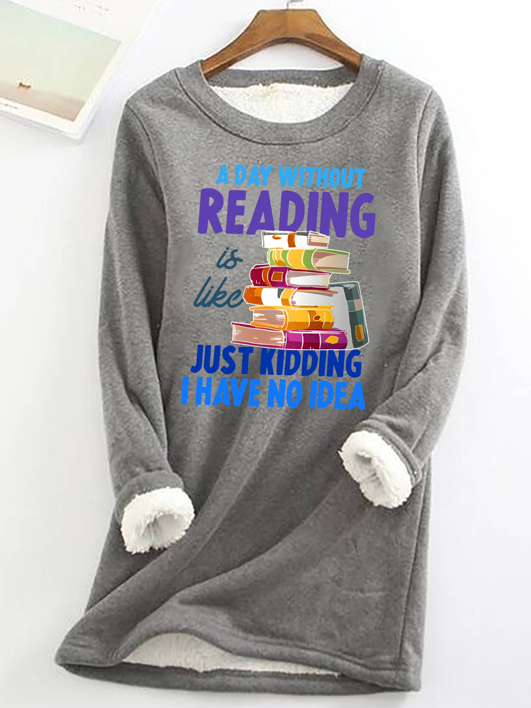 A Day Without Reading Is Like... Just Kidding I Have No Idea Casual Fluff Fleece Fabric Sweatshirt