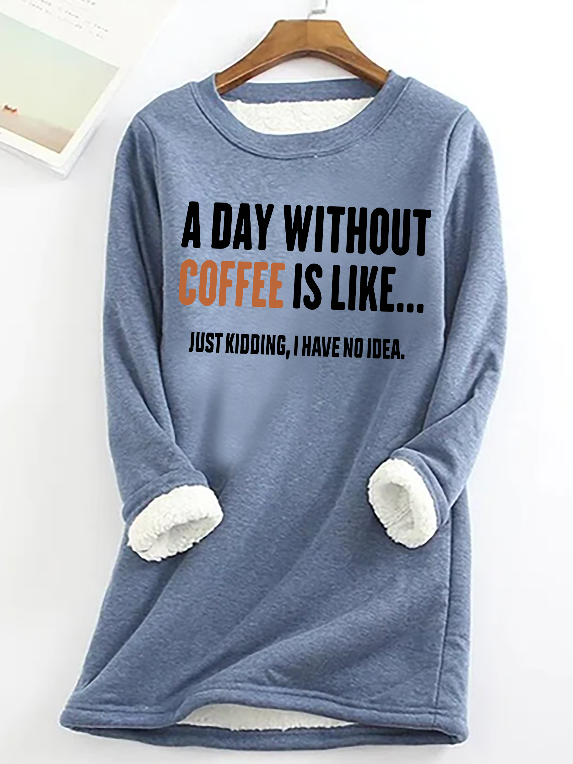 A Day Without Coffee Is Like Just Kidding I Have No Idea Casual Fluff Fleece Fabric Sweatshirt