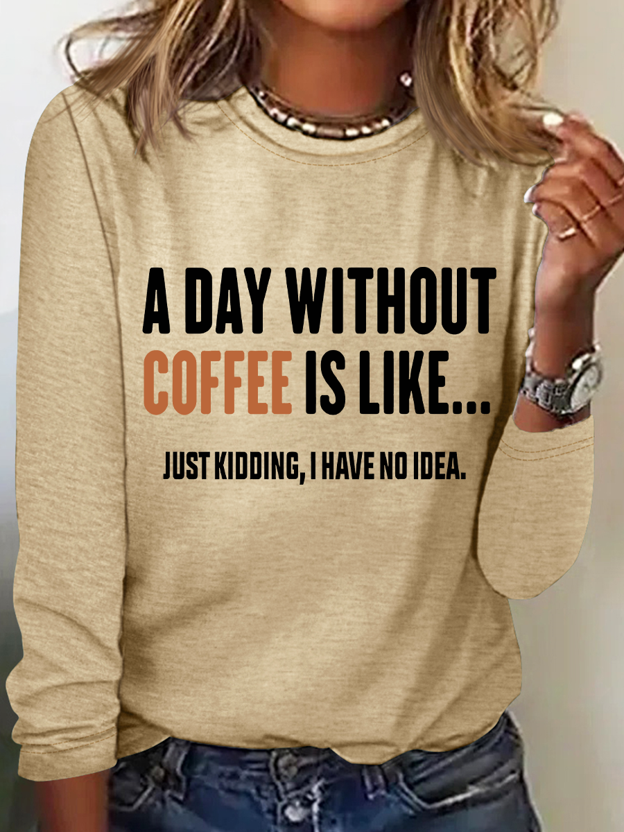 A Day Without Coffee Is Like Just Kidding I Have No Idea Casual Long Sleeve Shirt