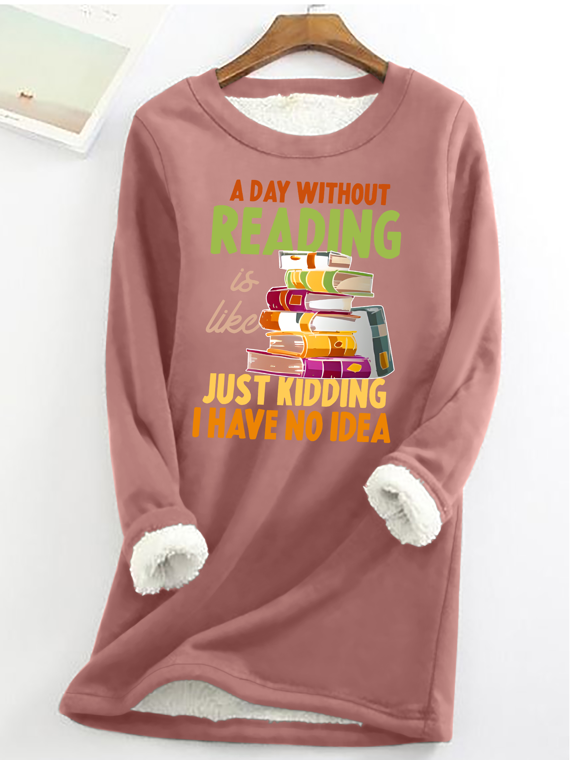 A Day Without Reading Is Like... Just Kidding I Have No Idea Casual Fluff Fleece Fabric Sweatshirt