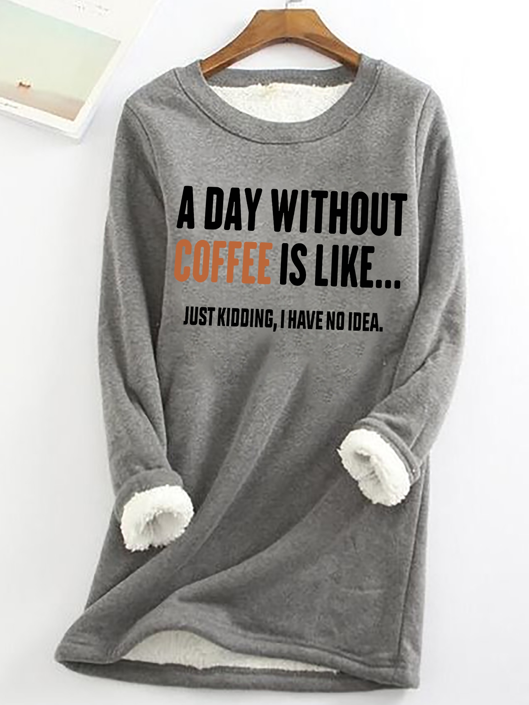 A Day Without Coffee Is Like Just Kidding I Have No Idea Casual Fluff Fleece Fabric Sweatshirt