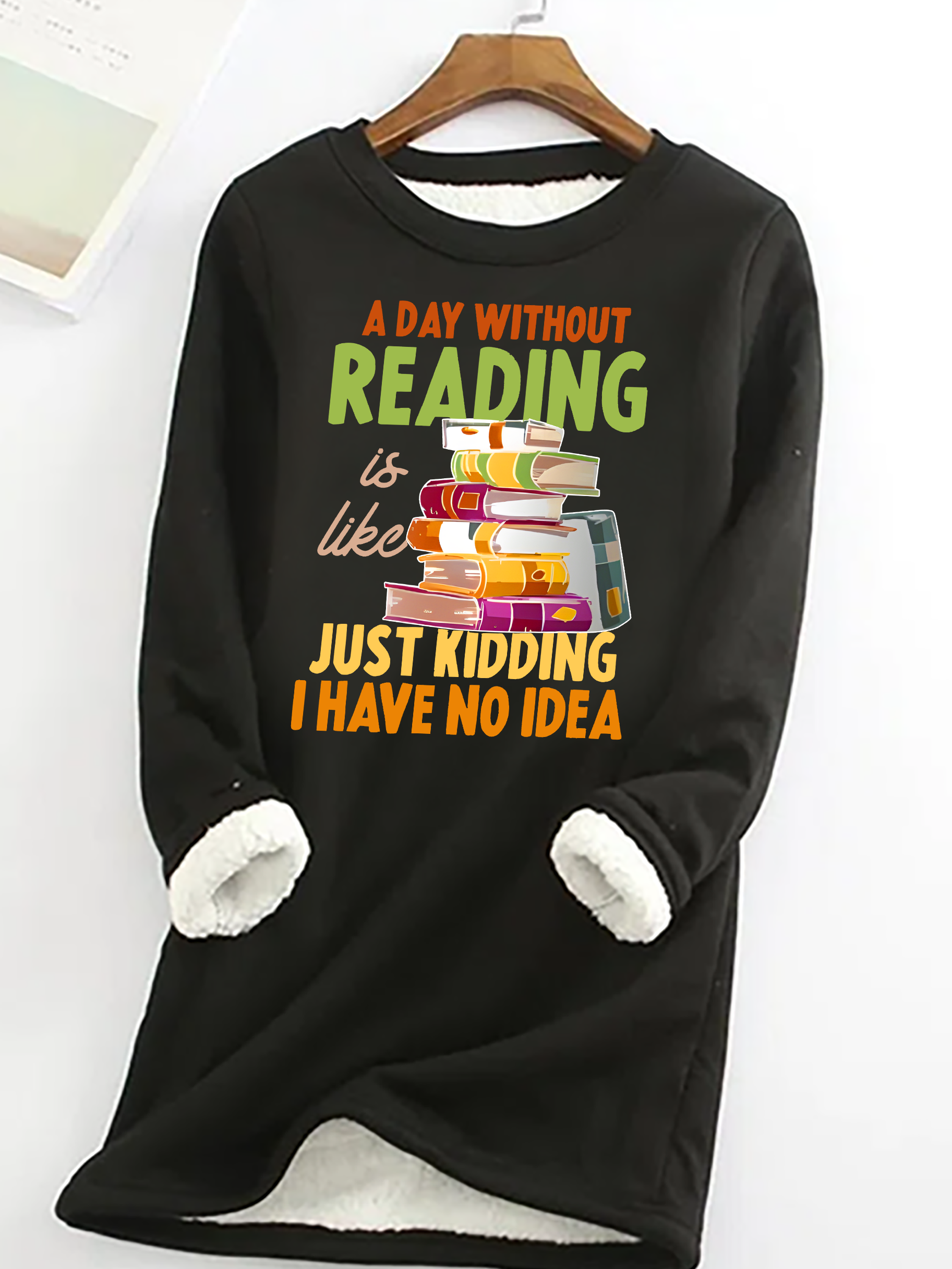 A Day Without Reading Is Like... Just Kidding I Have No Idea Casual Fluff Fleece Fabric Sweatshirt