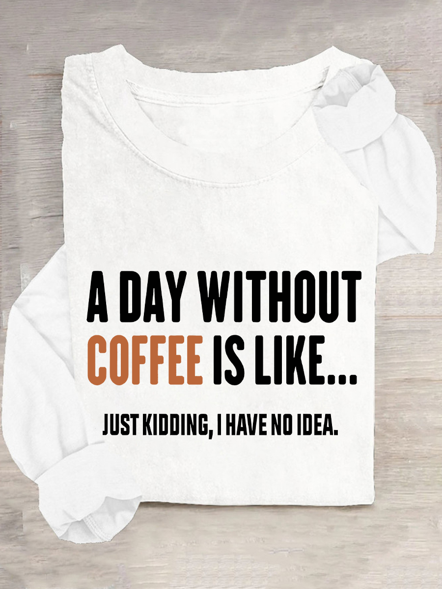 A Day Without Coffee Is Like Just Kidding I Have No Idea Casual Long Sleeve Shirt